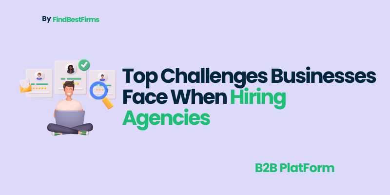 Top Challenges Businesses Face When Hiring Agencies
